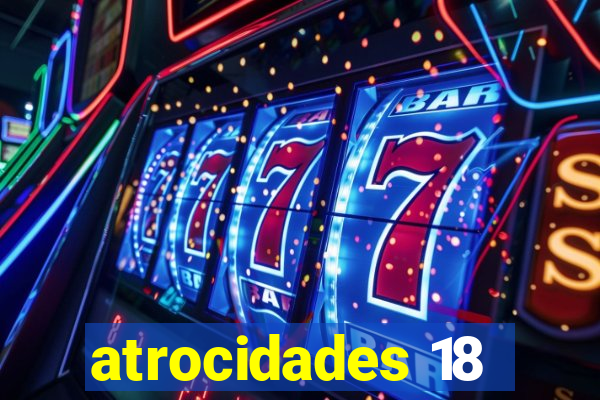 atrocidades 18